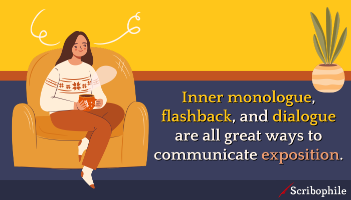 Inner monologue, flashback, and dialogue are all great ways to communicate exposition.