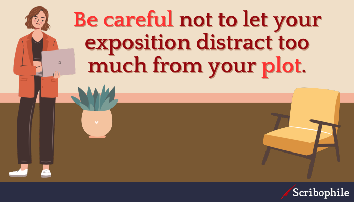 Be careful not to let your exposition distract too much from your plot.