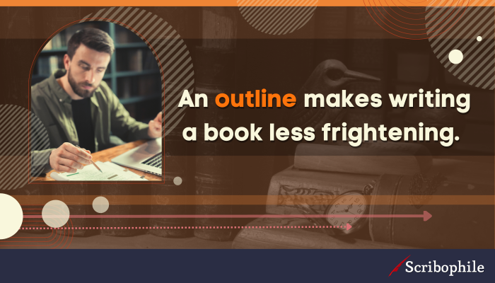 An outline makes writing a book less frightening. 