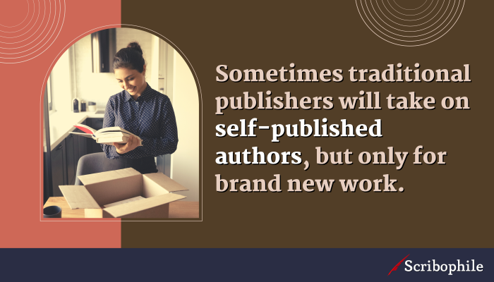 Sometimes traditional publishers will take on self-published authors, but only for brand new work.