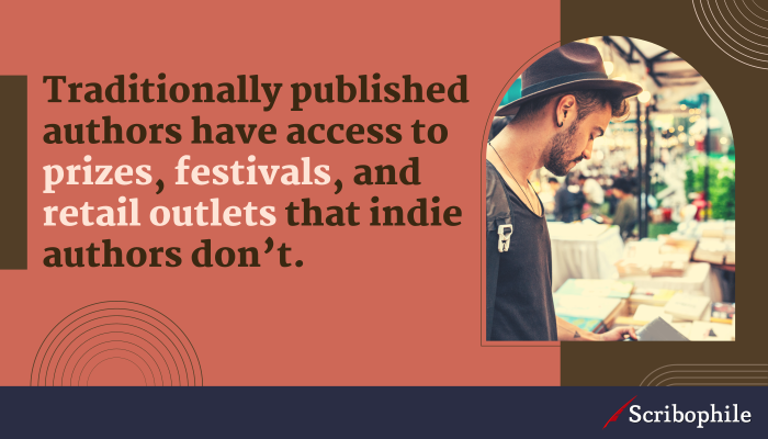 Traditionally published authors have access to prizes, festivals, and retail outlets that indie authors don’t.