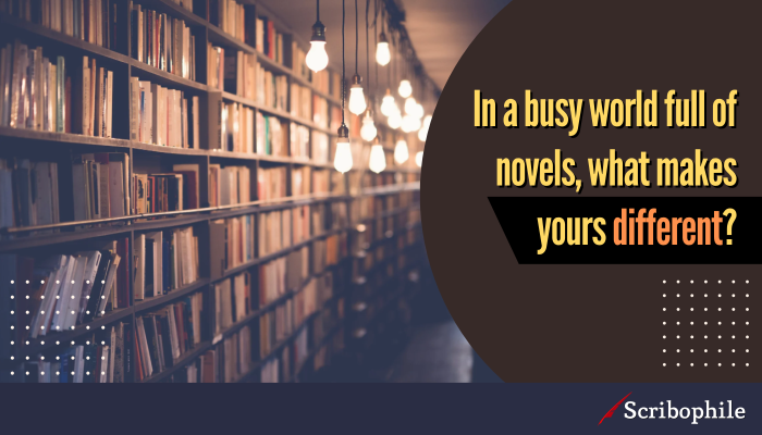In a busy world full of novels, what makes yours different?