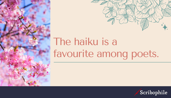 The haiku is a favourite among poets.