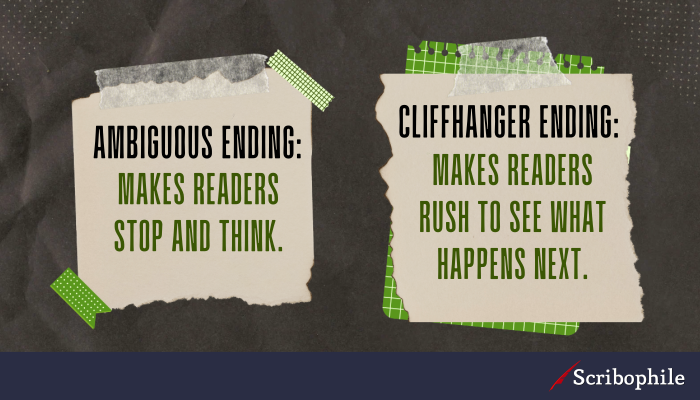 Ambiguous ending: Makes readers stop and think. Cliffhanger ending: Makes readers rush to see what happens next.