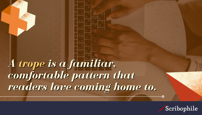 A trope is a familiar, comfortable pattern that readers love coming home to.