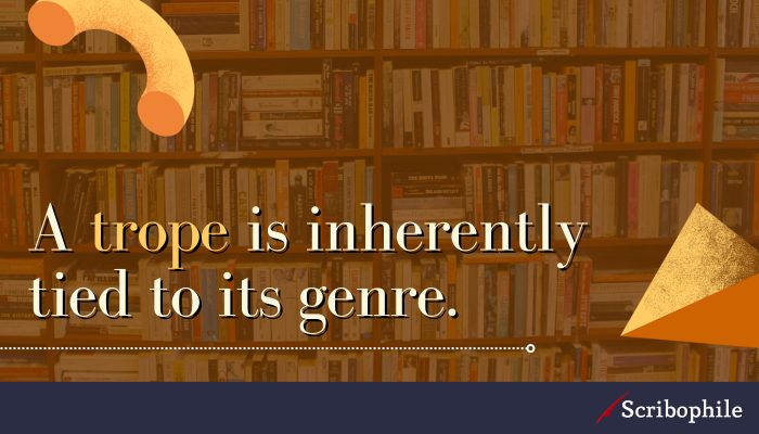 A trope is inherently tied to its genre. 