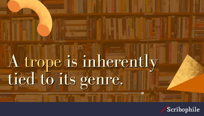 A trope is inherently tied to its genre.