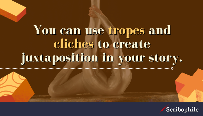 You can use tropes and cliches to create juxtaposition in your story.
