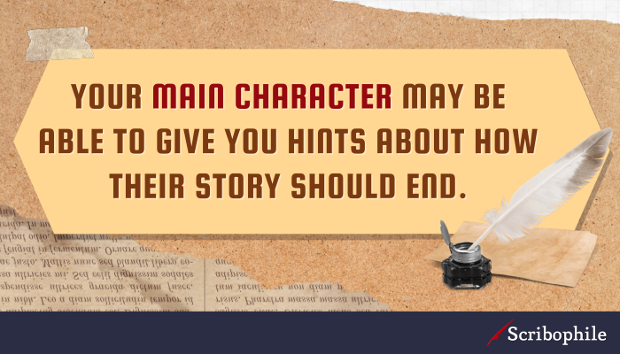 Your main character may be able to give you hints about how their story should end.
