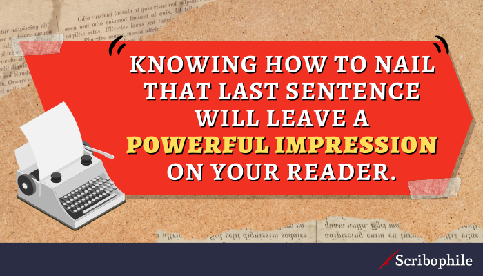 Knowing how to nail that last sentence will leave a powerful impression on your reader.