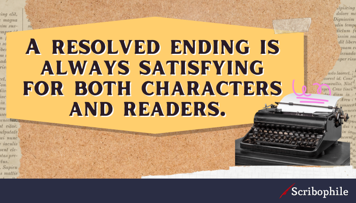 A resolved ending is always satisfying for both characters and readers.