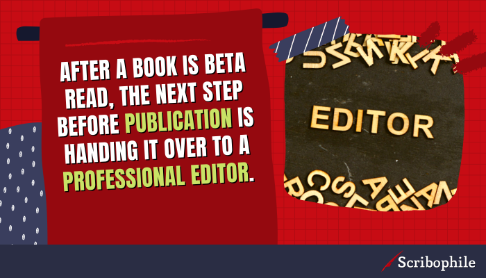After a book is beta read, the next step before publication is handing it over to a professional editor.