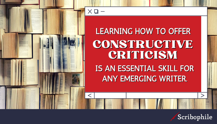 Learning how to offer constructive criticism is an essential skill for any emerging writer.