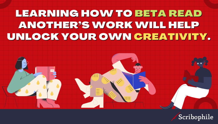Learning how to beta read another’s work will help unlock your own creativity.