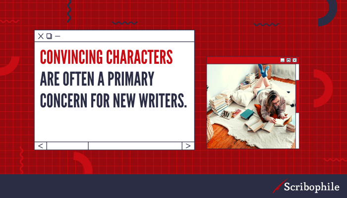 Convincing characters are often a primary concern for new writers. 