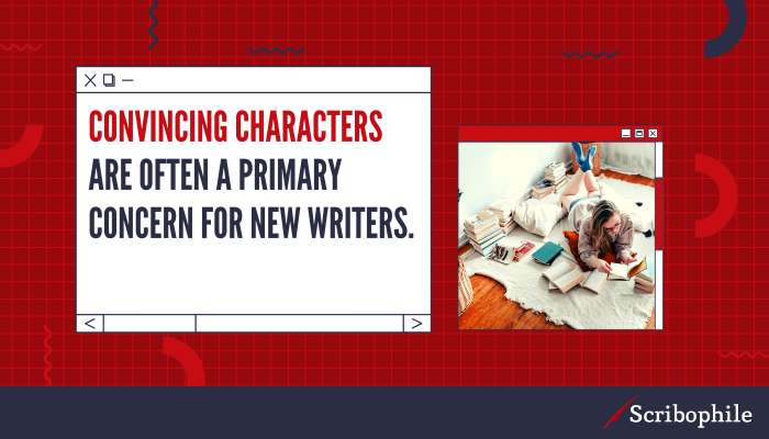 Convincing characters are often a primary concern for new writers.