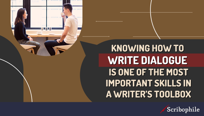Knowing how to write dialogue is one of the most important skills in a writer’s toolbox