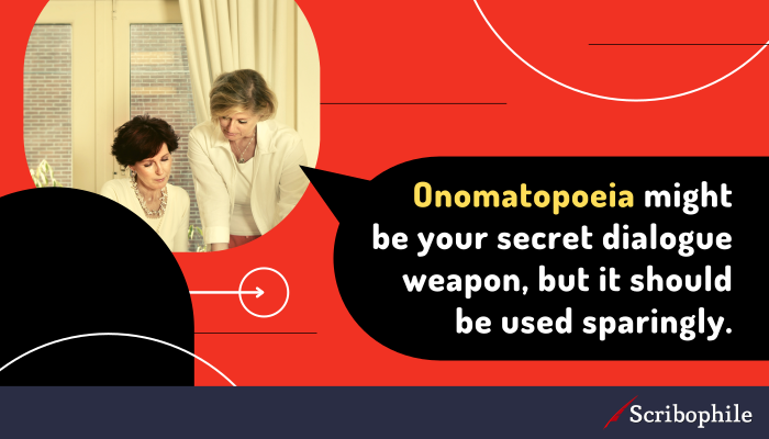 Onomatopoeia might be your secret dialogue weapon, but it should be used sparingly.