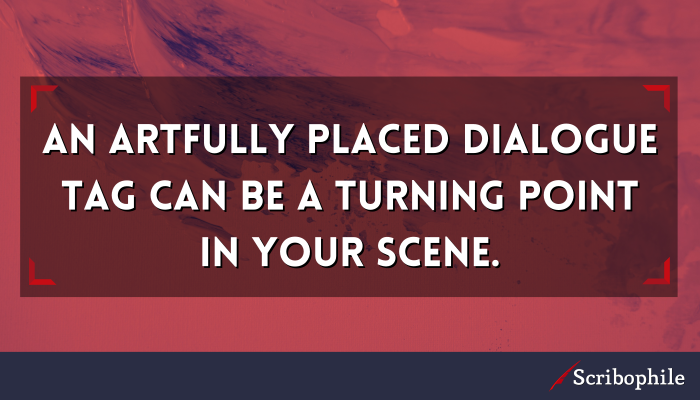 An artfully placed dialogue tag can be a turning point in your scene.