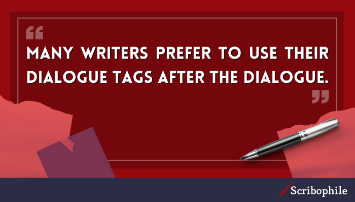 Many writers prefer to use their dialogue tags after the dialogue.
