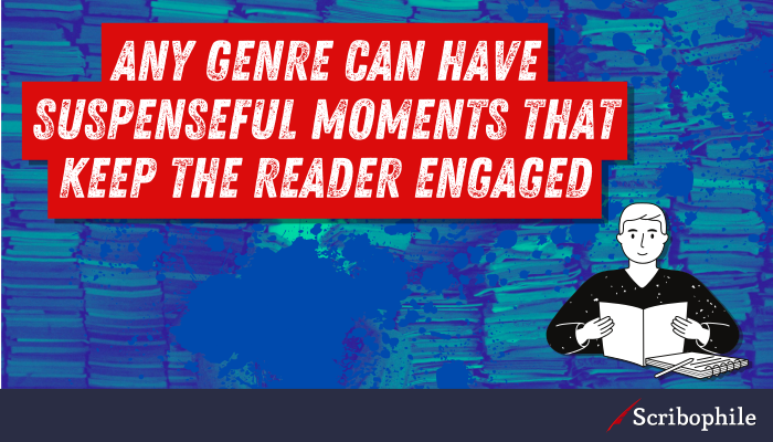 Any genre can have suspenseful moments that keep the reader engaged