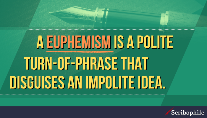 A euphemism is a polite turn-of-phrase that disguises an impolite idea.