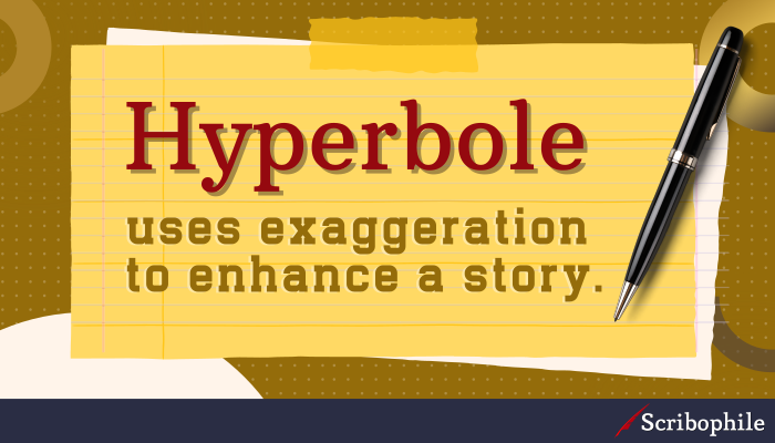 Hyperbole uses exaggeration to enhance a story.