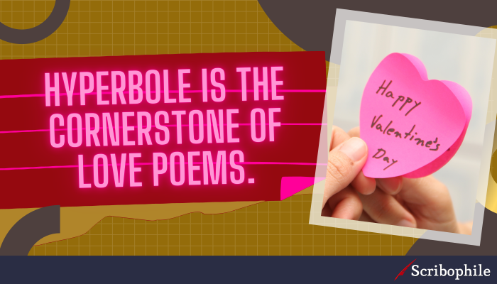 Hyperbole is the cornerstone of love poems.