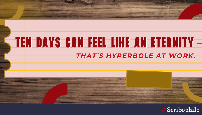 You can use hyperbole to paint a vivid setting for your reader. 