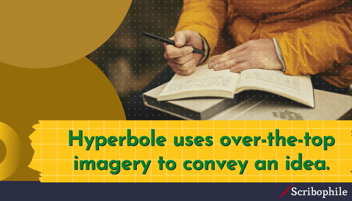 Hyperbole is present in everyday speech—sometimes we don’t even notice it!