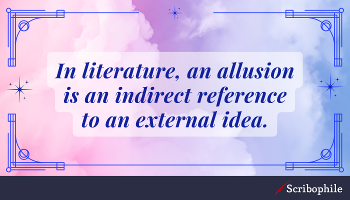 In literature, an allusion is an indirect reference to an external idea.