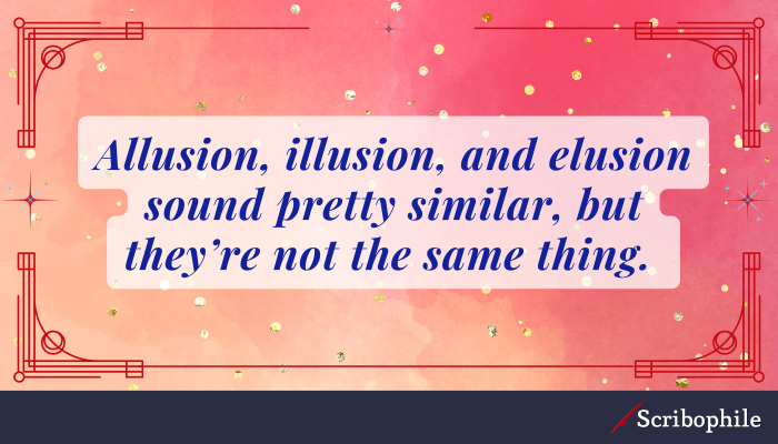 Allusion, illusion, and elusion sound pretty similar, but they’re not the same thing. 