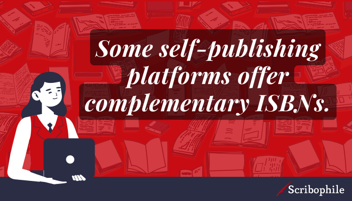 Some self-publishing platforms offer complementary ISBNs.