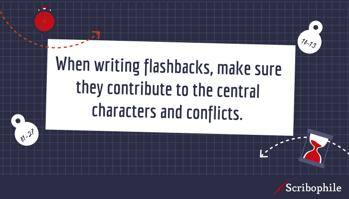 When writing flashbacks, make sure they contribute to the central characters and conflicts.