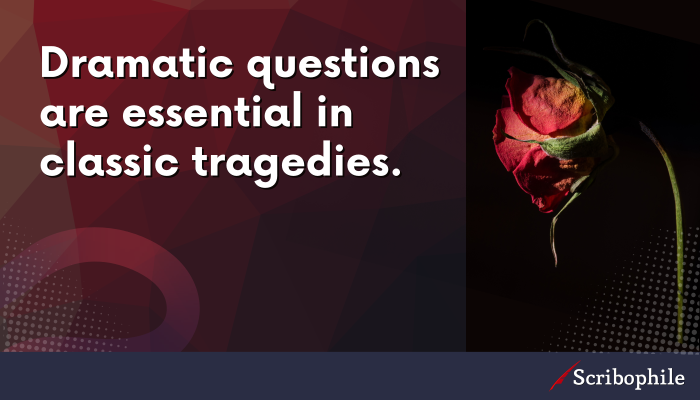 Dramatic questions are essential in classic tragedies.