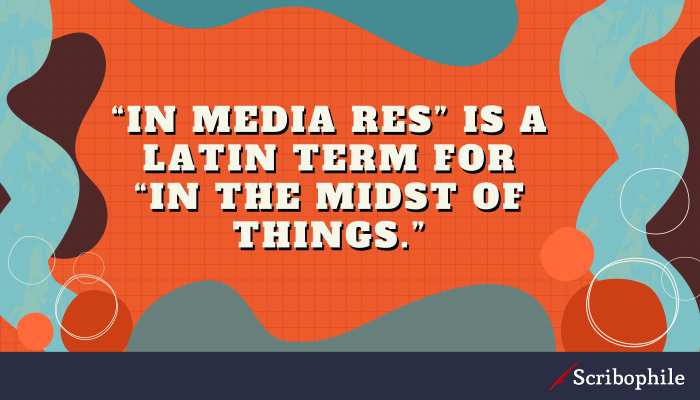 “In medias res” is a Latin term for “in the midst of things.”