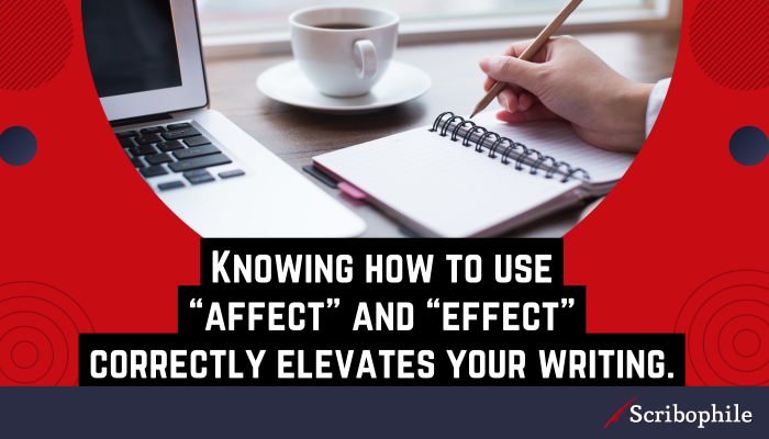 Knowing how to use “affect” and “effect” correctly elevates your writing.