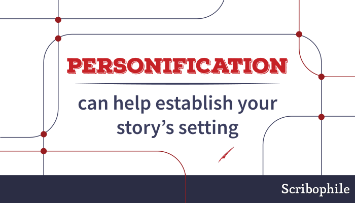 Personification can help establish your story’s setting