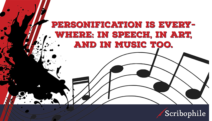 Personification is everywhere: in speech, in art, and in music too.