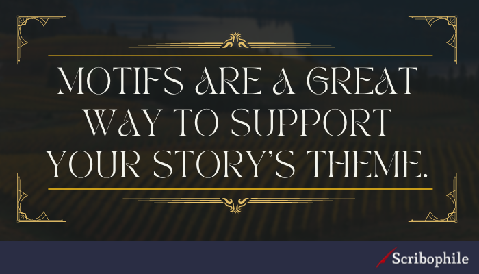 Motifs are a great way to support your story’s theme.