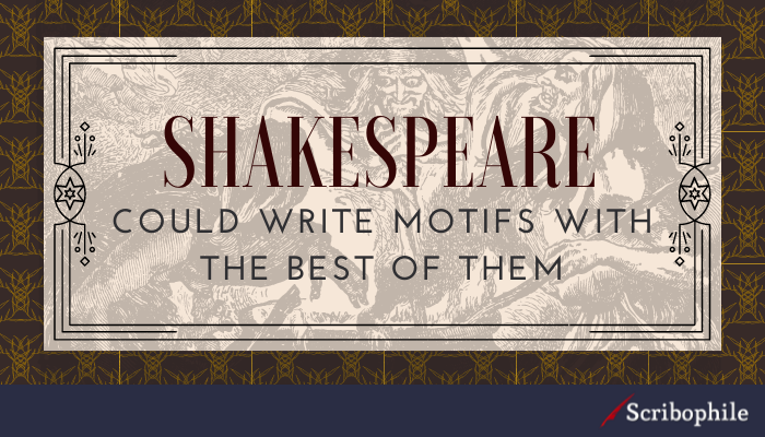 Shakespeare could write motifs with the best of them.