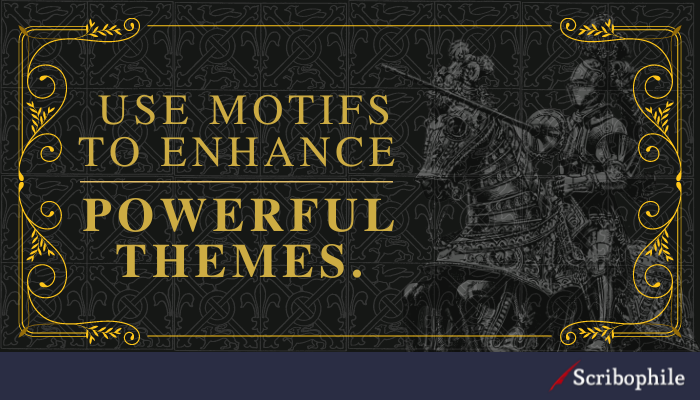 Use motifs to enhance powerful themes.