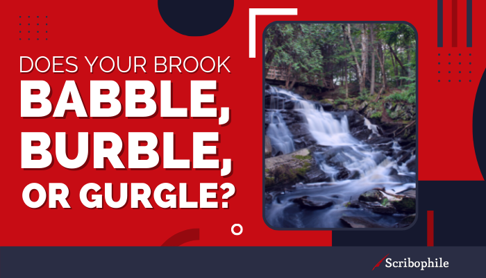 Does your brook babble, burble, or gurgle?