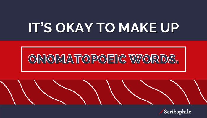 It’s okay to make up onomatopoeic words.