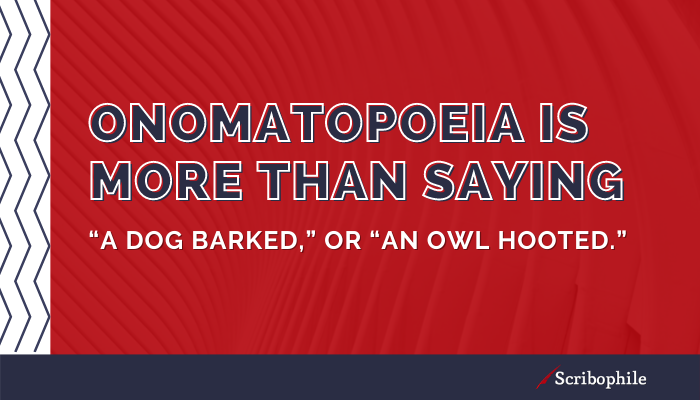 Onomatopoeia is more than saying “a dog barked,” or “an owl hooted.”