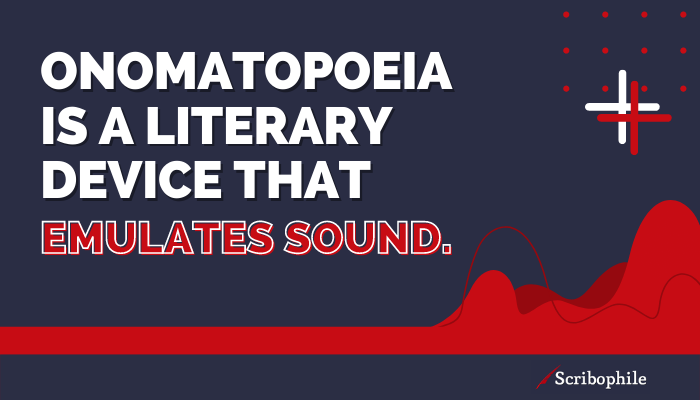 Onomatopoeia is a literary device that emulates sound.