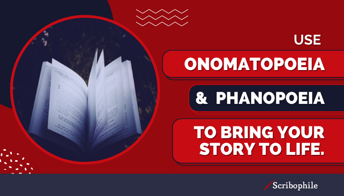 Use onomatopoeia and phanopoeia to bring your story to life.