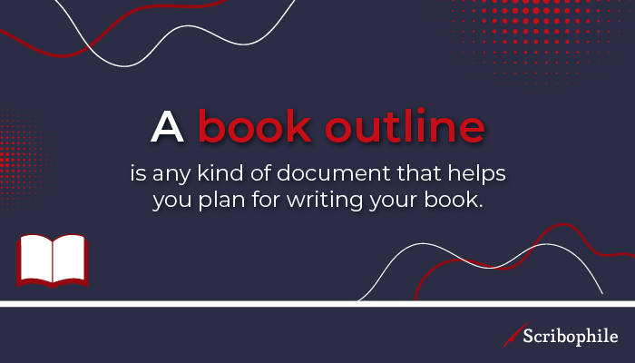 A book outline is any kind of document that helps you plan for writing your book.