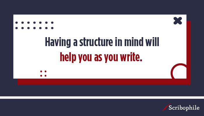 Having a structure in mind will help you as you write. 
