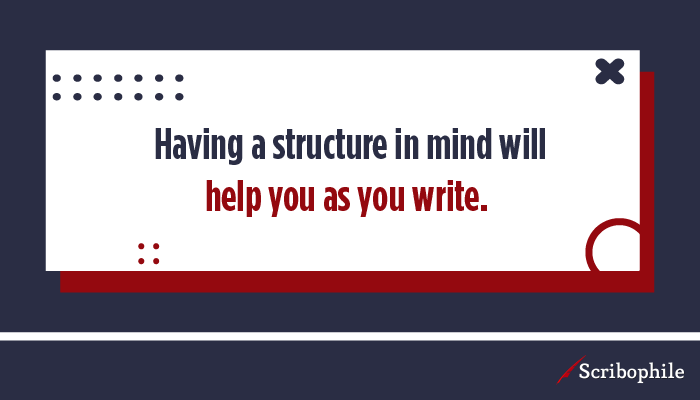 Having a structure in mind will help you as you write.